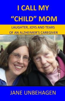 I Call My Child Mom: Laughter Joys and Tears of an Alzheimer's Caregiver