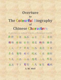 Overture to The Colourful Biography of Chinese Characters: The Complete Introduction to Chinese Language Characters and Mandarin: 0