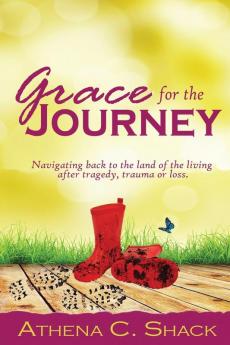 Grace for the Journey: Navigating back to the land of the living after tragedy trauma or loss.