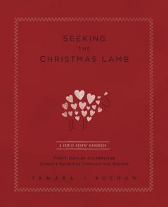 Seeking the Christmas Lamb: A Family Advent Handbook Forty Days of Celebrating Christ's Sacrifice Through the Season: 1 (Quiet Times for the Heart)