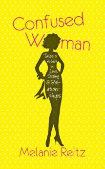 Confused Woman: Tales & Advice on Love Dating & Relationships