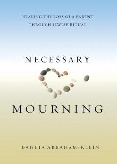 Necessary Mourning: Healing the Loss of a Parent through Jewish Ritual