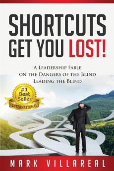 Shortcuts Get You Lost!: A Leadership Fable on the Dangers of the Blind Leading the Blind