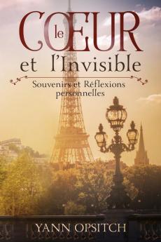 Le Coeur et l'Invisible: Souvenirs et Réflexions personnelles