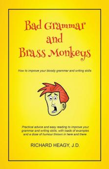 Bad Grammar and Brass Monkeys: How to improve your bloody grammar and writing skills