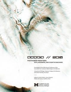 Acadia 2016 Posthuman Frontiers: Data Designers and Cognitive Machines: Proceedings of the 36th Annual Conference of the Association for Computer Aided Design in Architecture
