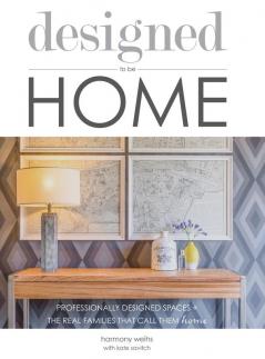 designed to be HOME: Professionally Designed Spaces + the Real Families That Call Them Home