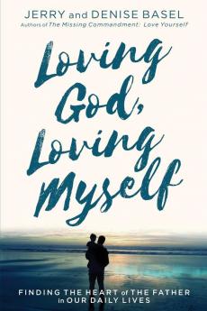 Loving God Loving Myself: Finding the Heart of the Father in Our Daily Lives