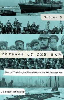 Threads of The War Volume III: Personal Truth-Inspired Flash-Fiction of The 20th Century's War: 3