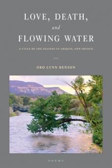 Love Death and Flowing Water: A Cycle of Seasons in Abiquiu New Mexico