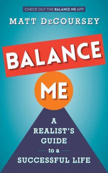 Balance Me: A Realist's Guide to a Successful Life