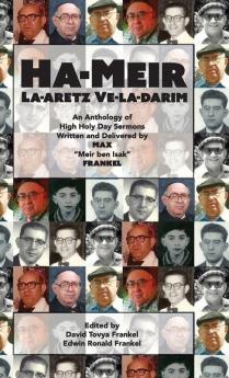 Ha-Meir La-Aretz Ve-la-Darim: An Anthology of High Holy Day Sermons Written and Delivered by Max "Meir ben Isak" Frankel