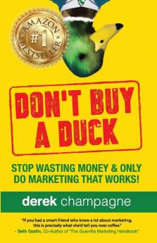 Don't Buy A Duck: Stop Wasting Money & Only Do Marketing That Works