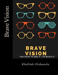 Brave Vision - You have to See it To Build It: 2 (Be Brave)