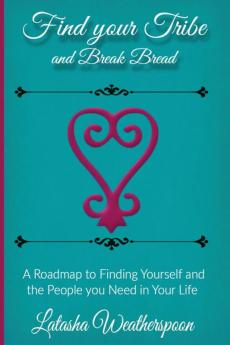 Find Your Tribe and Break Bread: An Interactive Guide to finding yourself and the people you need in your life.