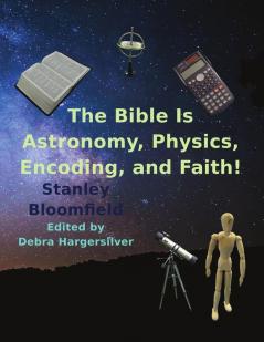 The Bible is Astronomy Physics Encoding and Faith!: Discover the Secrets of the Bible