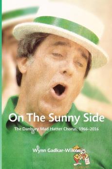 On the Sunny Side: The Danbury Mad Hatter Chorus 1966-2016