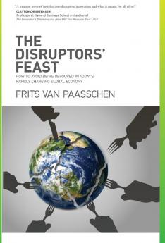 The Disruptors' Feast: How to avoid being devoured in today's rapidly changing global economy