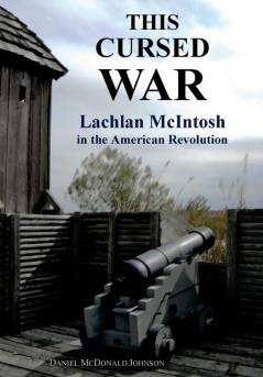 This Cursed War: Lachlan McIntosh in the American Revolution