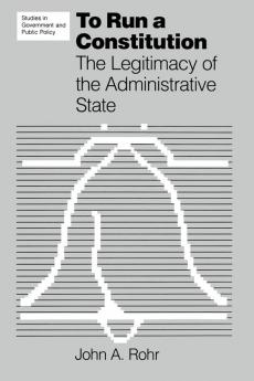 To Run a Constitution: The Legitimacy of the Administrative State (Studies in Government and Public Policy)