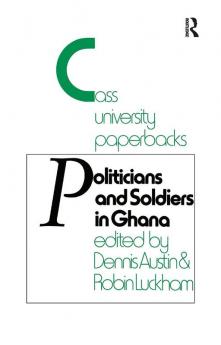 Politicians and Soldiers in Ghana 1966-1972