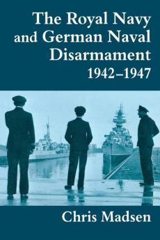 Royal Navy and German Naval Disarmament 1942-1947