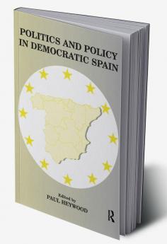 Politics and Policy in Democratic Spain