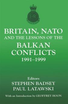 Britain NATO and the Lessons of the Balkan Conflicts 1991 -1999