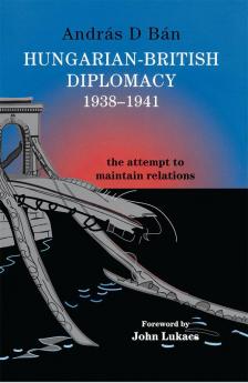 Hungarian-British Diplomacy 1938-1941