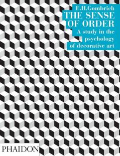 The Sense of Order: A study in the psychology of decorative art (The Wrightsman Lectures V. 9)