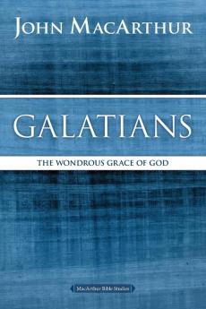 Galatians: The Wondrous Grace of God (MacArthur Bible Studies)