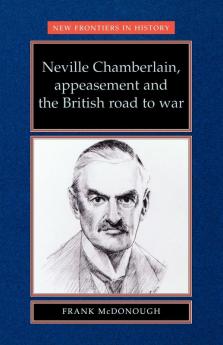 Neville Chamberlain appeasement and the British road to war