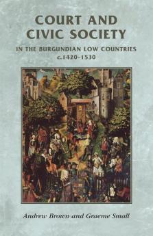 Court and civic society in the Burgundian Low Countries c.1420-1530