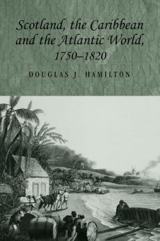 Scotland the Caribbean and the Atlantic world 1750-1820