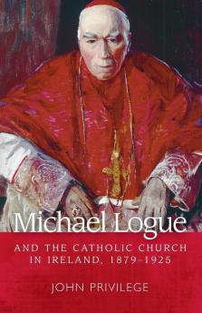 Michael Logue and the Catholic Church in Ireland 1879-1925