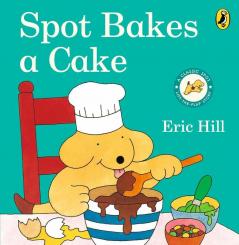 Spot Bakes a Cake : Spot Lift the Flap :