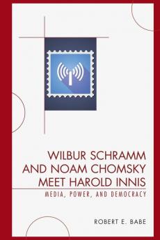 Wilbur Schramm and Noam Chomsky Meet Harold Innis
