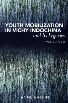 Youth Mobilization in Vichy Indochina and Its Legacies 1940 to 1970