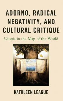 Adorno Radical Negativity and Cultural Critique