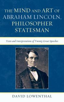 The Mind and Art of Abraham Lincoln Philosopher Statesman