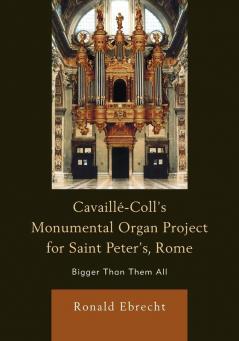 Cavaille-Coll's Monumental Organ Project for Saint Peter's Rome