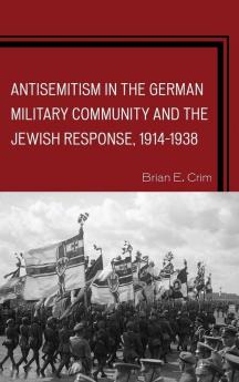 Antisemitism in the German Military Community and the Jewish Response 1914-1938
