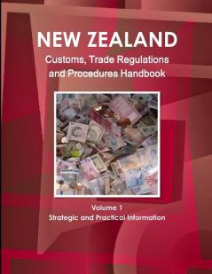 New Zealand Customs Trade Regulations And Procedures Handbook Volume 1 Strategic and Practical Information