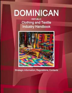 Dominican Republic Clothing and Textile  Industry Handbook - Strategic Information Regulations Contacts