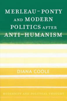 Merleau-Ponty and Modern Politics After Anti-Humanism