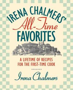 Irena Chalmers All-Time Favorites: A Lifetime of Recipes for the First-Time Cook