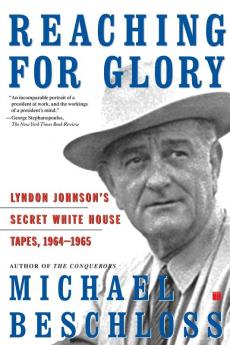 Reaching for Glory: Lyndon Johnson's Secret White House Tapes 1964-1965