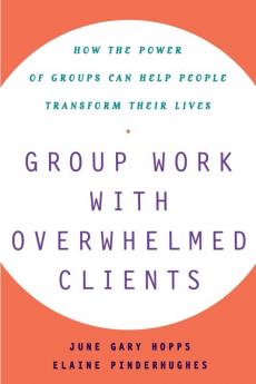 Group Work With Overwhelmed Clients: How the Power of Groups Can Help People Transform