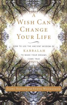 A Wish Can Change Your Life: How to Use the Ancient Wisdom of Kabbalah to Make Your Dreams Come True