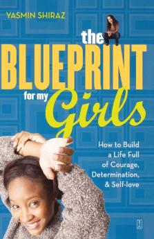 The Blueprint for My Girls: How to Build a Life Full of Courage Determination & Self-love